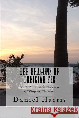 The Dragons of Treigiau Tir Daniel B. Harris Stephen Harris 9781533351098 Createspace Independent Publishing Platform