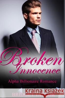 Broken Innocence: The Alpha Billionaire Romance Series Bridget Taylor 9781533354419 Createspace Independent Publishing Platform