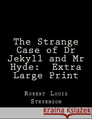 The Strange Case of Dr Jekyll and Mr Hyde: Extra Large Print Stevenson, Robert Louis 9781533355454 Createspace Independent Publishing Platform