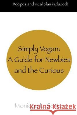Simply Vegan: A Guide for Newbies and the Curious Moniqua L. Sexton 9781533355775