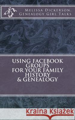 Using Facebook Groups For Your Family History & Genealogy Dickerson, Melissa 9781533356567 Createspace Independent Publishing Platform