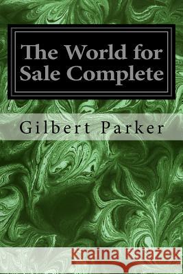 The World for Sale Complete Gilbert Parker 9781533357182 Createspace Independent Publishing Platform