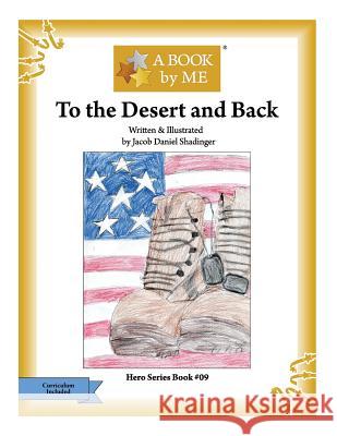 To the Desert and Back A. Book by Me                            Jacob Daniel Shadinger Jacob Daniel Shadinger 9781533359322 Createspace Independent Publishing Platform
