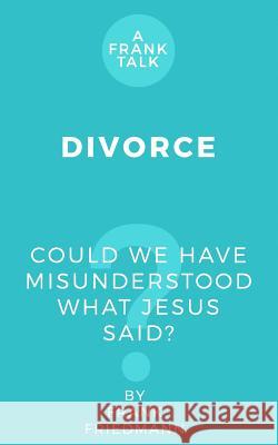 Divorce: Could We Have Misunderstood What Jesus Said? Frank Friedmann 9781533360052 Createspace Independent Publishing Platform