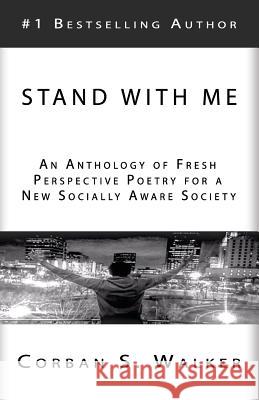Stand with Me: An Anthology of Fresh Perspective Poetry for a New Socially Aware Society Corban S. Walker Marshall J. Lea 9781533364661 Createspace Independent Publishing Platform