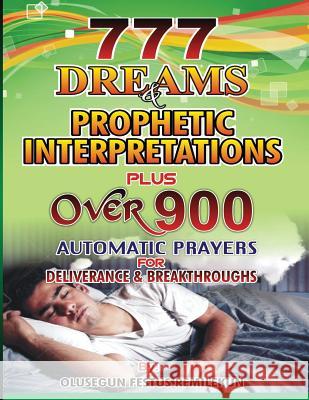 777 Dreams and Prophetic Interpretations: Plus Over 900 Automatic Prayers for Deliverance and Breakthroughs Olusegun Festus Remilekun Dr D. K. Olukoya 9781533364838 Createspace Independent Publishing Platform
