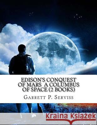 Edison's Conquest of Mars a Columbus of Space (2 Books) Garrett P. Serviss 9781533365828 Createspace Independent Publishing Platform