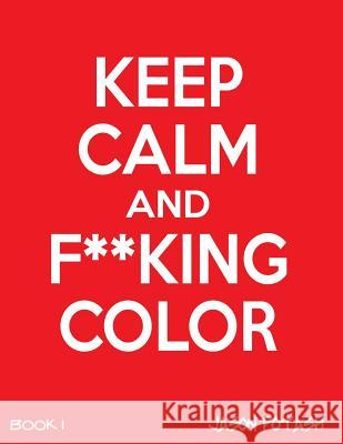 Keep Calm And F--cking Color -Vol. 1 Potash, Jason 9781533367310 Createspace Independent Publishing Platform
