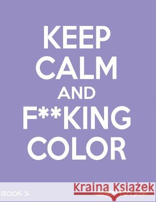 Keep Calm And F--cking Color - Vol.2 Potash, Jason 9781533367518 Createspace Independent Publishing Platform