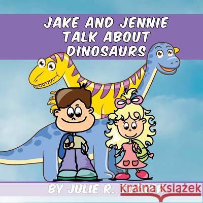 Jake and Jennie Talk about Dinosaurs Julie R. Tucker 9781533367693