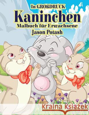 Kaninchen Malbuch Fur Erwachsene ( In Grobdruck ) Potash, Jason 9781533367822 Createspace Independent Publishing Platform