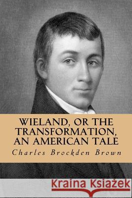 Wieland, or the Transformation, an American Tale Charles Brockde Yordi Abreu 9781533368447 Createspace Independent Publishing Platform