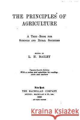 The Principles of Agriculture, A Text-book for Schools and Rural Societies Bailey, L. H. 9781533368850 Createspace Independent Publishing Platform