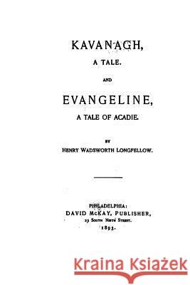 Kavanagh, A Tale, and Evangeline, a Tale of Acadie Longfellow, Henry Wadsworth 9781533369147