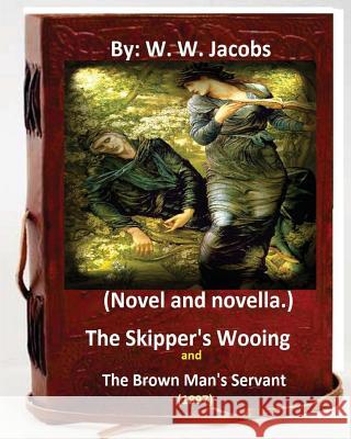 The Skipper's Wooing and The Brown Man's Servant, 1897. (Novel and novella.) Jacobs, W. W. 9781533371454 Createspace Independent Publishing Platform