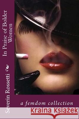 In Praise of Bolder Women Severin Rossetti 9781533373533 Createspace Independent Publishing Platform