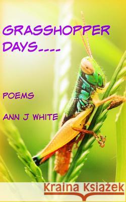 Grasshopper Days and Firefly Nights: a book of poems White, Ann J. 9781533373687 Createspace Independent Publishing Platform