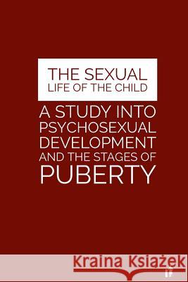 The Sexual Life of the Child: A Study Into Psychosexual Development and the Stages of Puberty Dr Albert Moll MR Mark Guy Valerius Tyson 9781533374042