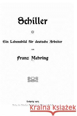 Schiller, ein Lebensbild für deutsche Arbeiter Mehring, Franz 9781533374585