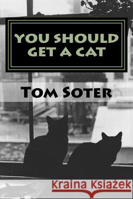 You Should Get a Cat Tom Soter 9781533374868 Createspace Independent Publishing Platform