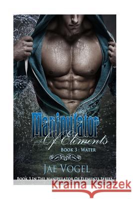 Manipulator Of Elements - Water: A New Adult Urban Fantasy Mayer, Timothy 9781533374981 Createspace Independent Publishing Platform