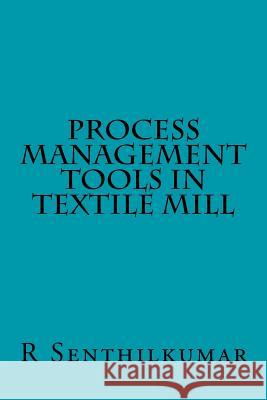 Process Management Tools in Textile Mill R. Senthilkumar 9781533375742 Createspace Independent Publishing Platform