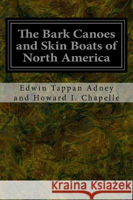 The Bark Canoes and Skin Boats of North America Edwin Tappan Adney a Howar 9781533376022