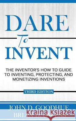 Dare To Invent: The Inventor's How-To Guide to Inventing, Protecting, and Monetizing Inventions Owens, Brian D. 9781533376268 Createspace Independent Publishing Platform