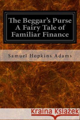 The Beggar's Purse A Fairy Tale of Familiar Finance Adams, Samuel Hopkins 9781533376428