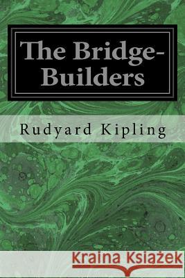 The Bridge-Builders Rudyard Kipling 9781533376916 Createspace Independent Publishing Platform