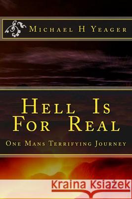 Hell Is For Real: One Mans Terrifying Journey Yeager, Michael H. 9781533377012