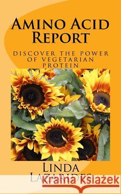 Amino Acid Report: discover the power of vegetarian protein Linda Lazarides 9781533377326 Createspace Independent Publishing Platform