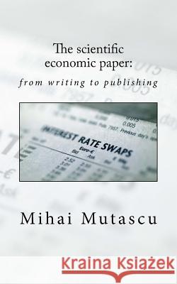 The scientific economic paper: from writing to publishing Mutascu, Mihai 9781533377494 Createspace Independent Publishing Platform