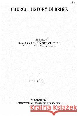 Church History in Brief James C. Moffat 9781533378118