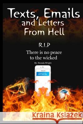 Texts, Emails and Letters From Hell: R.I.P. There is no peace to the wicked Wright, Brenda 9781533378156 Createspace Independent Publishing Platform