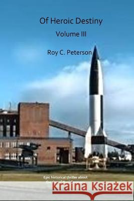 Of Heroic Destiny: Volume III Roy C. Peterson 9781533378163 Createspace Independent Publishing Platform