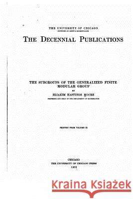 The subgroups of the generalized finite modular group Moore, Eliakim Hastings 9781533379719 Createspace Independent Publishing Platform