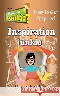 Inspiration Junkie: How to Get Inspired Howie Junkie 9781533380180 Createspace Independent Publishing Platform