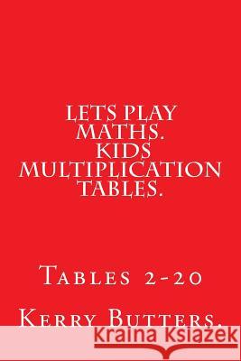 Lets Play Maths. Kids Multiplication Tables 1-20. Kerry Butters 9781533380319 Createspace Independent Publishing Platform