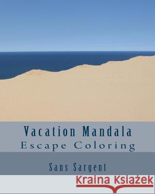 Vacation Mandala: Escape Coloring Sans Sargent 9781533381125 Createspace Independent Publishing Platform