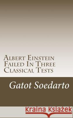 Albert Einstein Failed In Three Classical Tests Soedarto, Gatot 9781533381248 Createspace Independent Publishing Platform