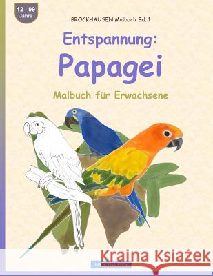 BROCKHAUSEN Malbuch Bd. 1 - Entspannung: Papagei: Malbuch für Erwachsene Golldack, Dortje 9781533381408 Createspace Independent Publishing Platform