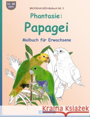 BROCKHAUSEN Malbuch Bd. 3 - Phantasie: Papagei: Malbuch für Erwachsene Golldack, Dortje 9781533381507 Createspace Independent Publishing Platform
