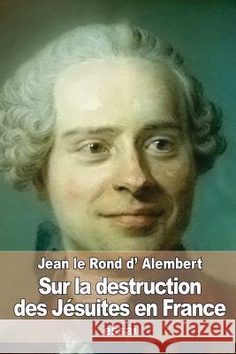 Sur la destruction des Jésuites en France D'Alembert, Jean Le Rond 9781533381644 Createspace Independent Publishing Platform