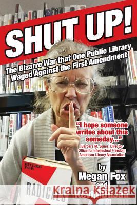 Shut Up!: The Bizarre War that One Public Library Waged Against the First Amendment Dujan, Kevin 9781533382337 Createspace Independent Publishing Platform