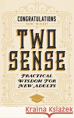 Two Sense: Practical Wisdom for New Adults Jillian Moore Tricia Phillips 9781533383792 Createspace Independent Publishing Platform