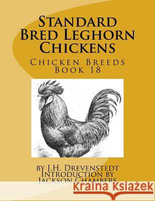 Standard Bred Leghorn Chickens: Chicken Breeds Book 18 J. H. Drevenstedt Jackson Chambers 9781533384348 Createspace Independent Publishing Platform