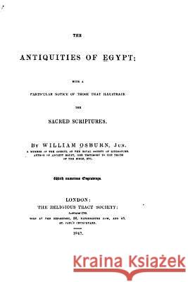 The Antiquities of Egypt, With a Particular Notice of Those that Illustrate the Sacred Scriptures Osburn, William 9781533384928