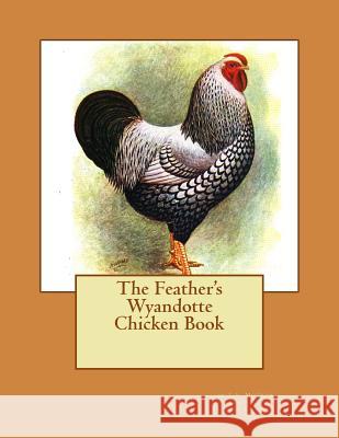 The Feather's Wyandotte Chicken Book: Chicken Breeds Book 21 T. F. McGrew Jackson Chambers 9781533386168 Createspace Independent Publishing Platform