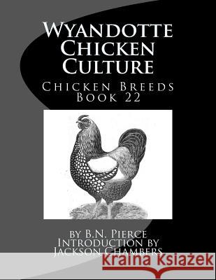 Wyandotte Chicken Culture: Chicken Breeds Book 22 B. N. Pierce Jackson Chambers 9781533386366 Createspace Independent Publishing Platform